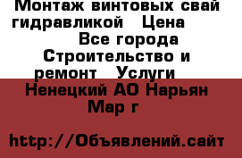 Монтаж винтовых свай гидравликой › Цена ­ 1 745 - Все города Строительство и ремонт » Услуги   . Ненецкий АО,Нарьян-Мар г.